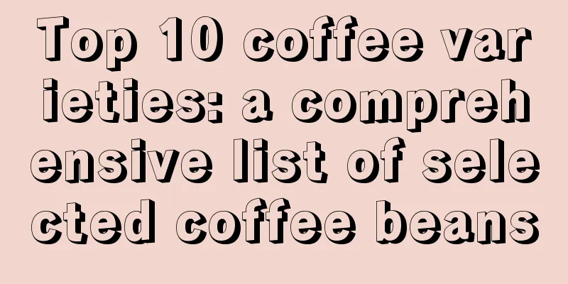 Top 10 coffee varieties: a comprehensive list of selected coffee beans