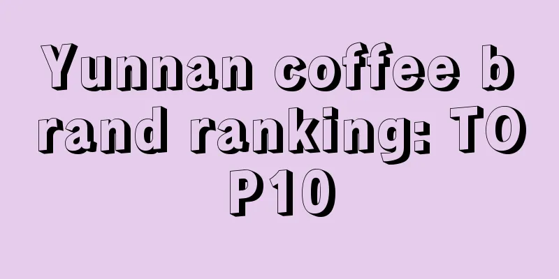 Yunnan coffee brand ranking: TOP10