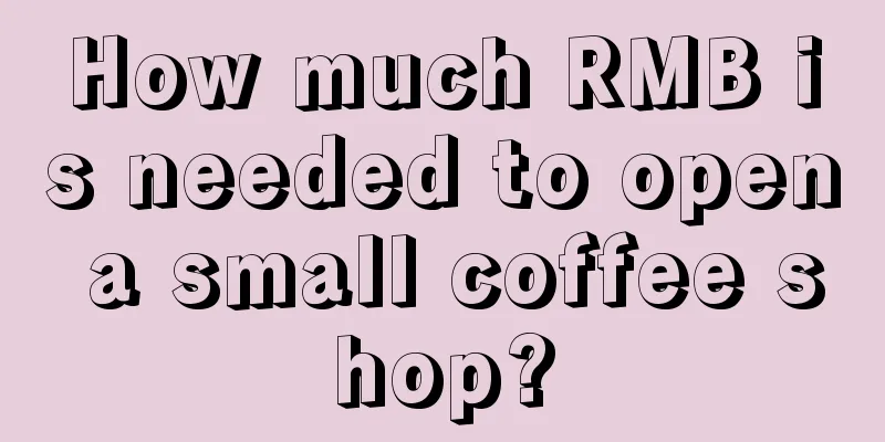 How much RMB is needed to open a small coffee shop?