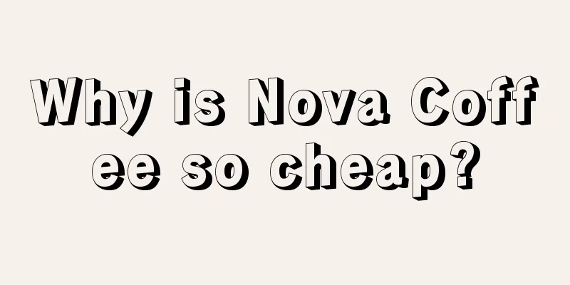 Why is Nova Coffee so cheap?