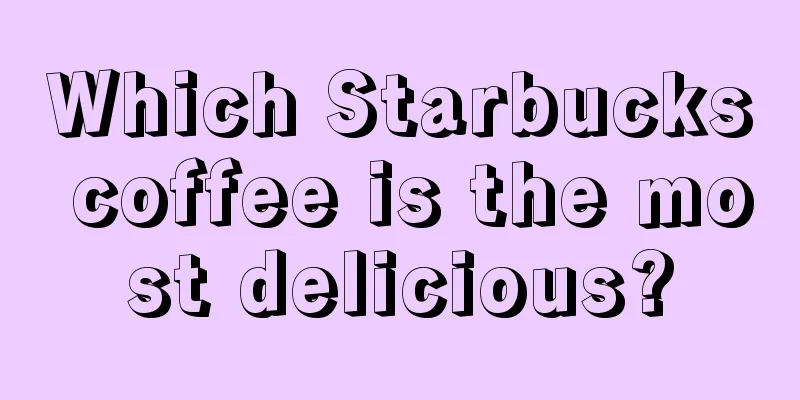 Which Starbucks coffee is the most delicious?
