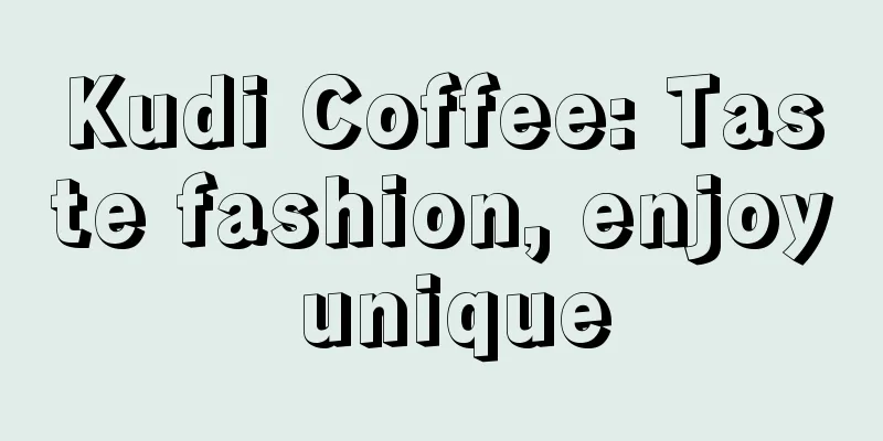 Kudi Coffee: Taste fashion, enjoy unique