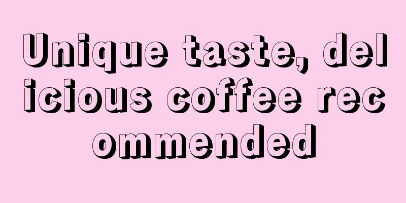 Unique taste, delicious coffee recommended