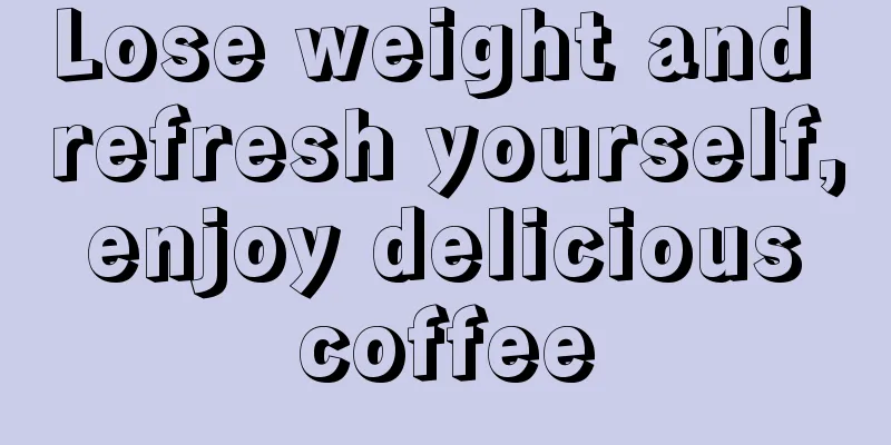 Lose weight and refresh yourself, enjoy delicious coffee