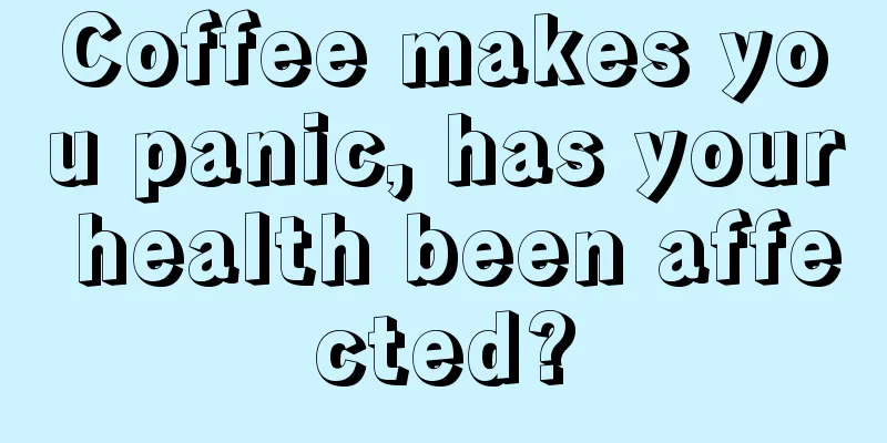 Coffee makes you panic, has your health been affected?