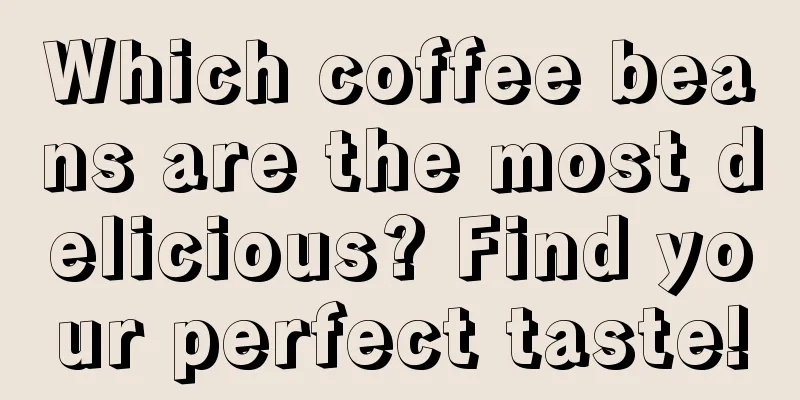 Which coffee beans are the most delicious? Find your perfect taste!