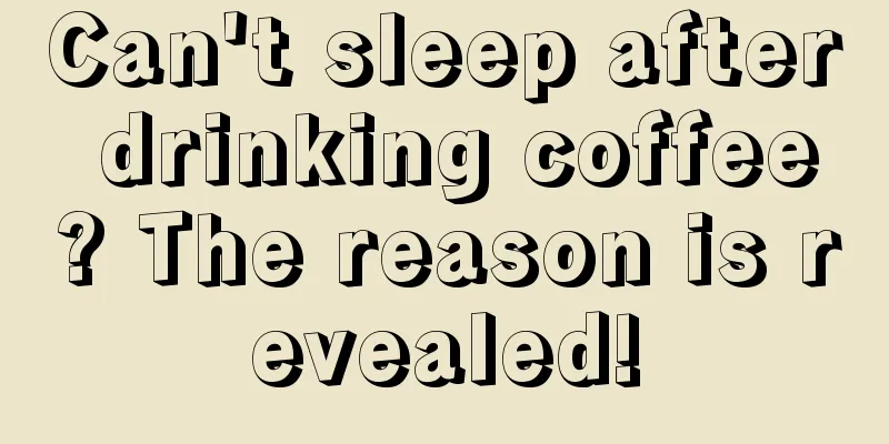 Can't sleep after drinking coffee? The reason is revealed!