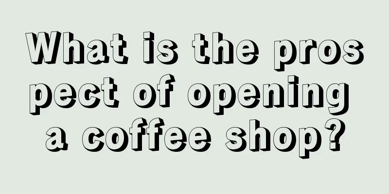 What is the prospect of opening a coffee shop?