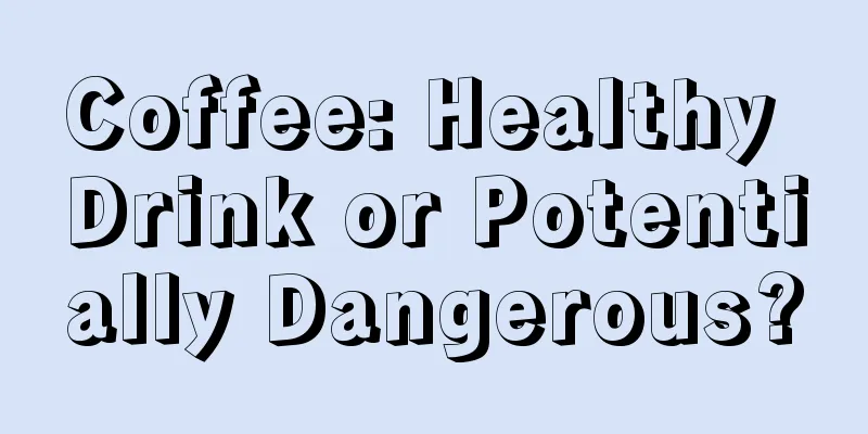 Coffee: Healthy Drink or Potentially Dangerous?