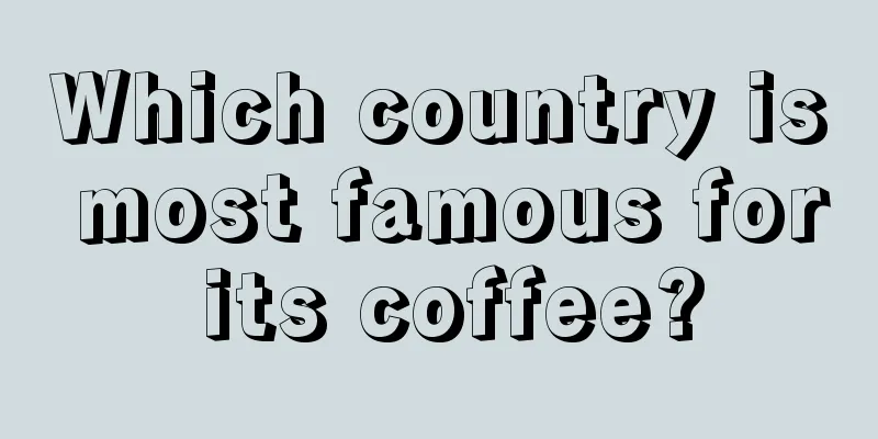 Which country is most famous for its coffee?