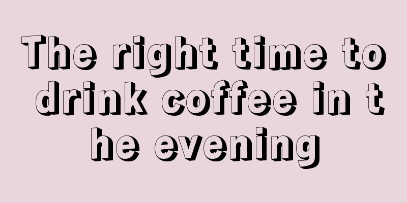 The right time to drink coffee in the evening