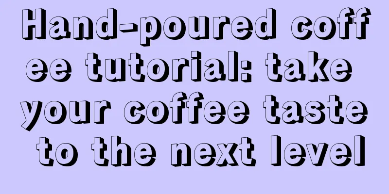 Hand-poured coffee tutorial: take your coffee taste to the next level