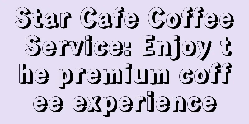 Star Cafe Coffee Service: Enjoy the premium coffee experience