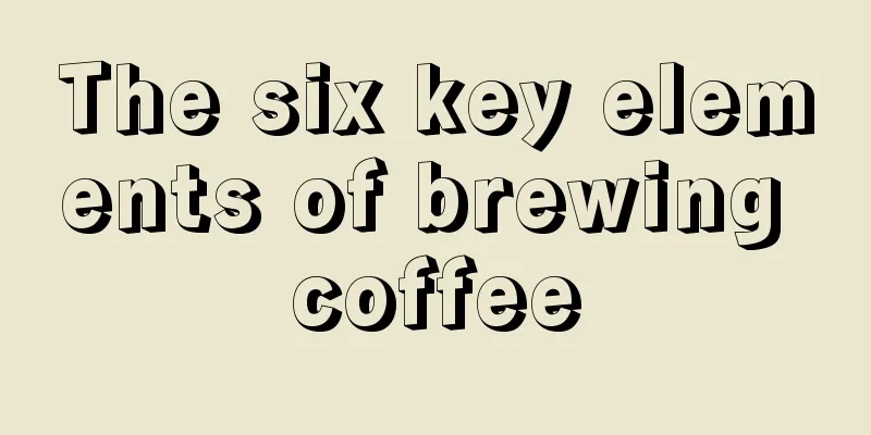 The six key elements of brewing coffee