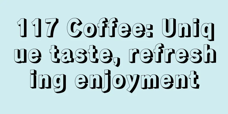 117 Coffee: Unique taste, refreshing enjoyment