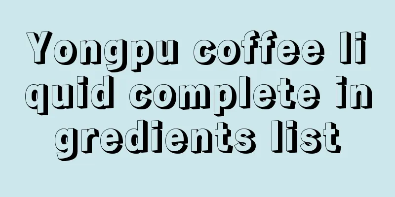 Yongpu coffee liquid complete ingredients list