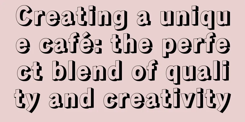 Creating a unique café: the perfect blend of quality and creativity