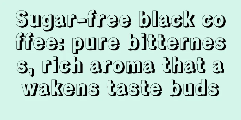 Sugar-free black coffee: pure bitterness, rich aroma that awakens taste buds