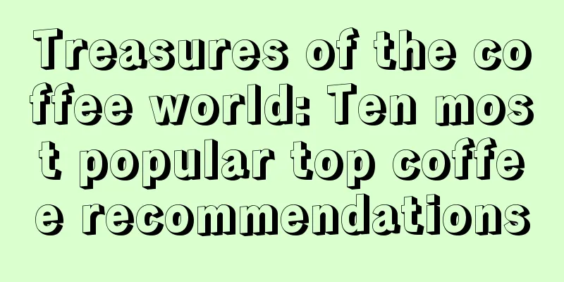 Treasures of the coffee world: Ten most popular top coffee recommendations