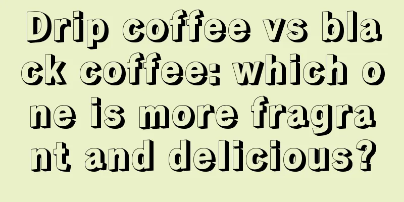 Drip coffee vs black coffee: which one is more fragrant and delicious?