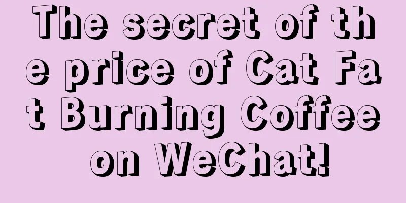 The secret of the price of Cat Fat Burning Coffee on WeChat!