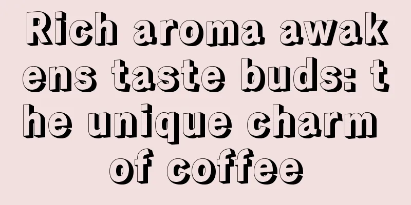 Rich aroma awakens taste buds: the unique charm of coffee