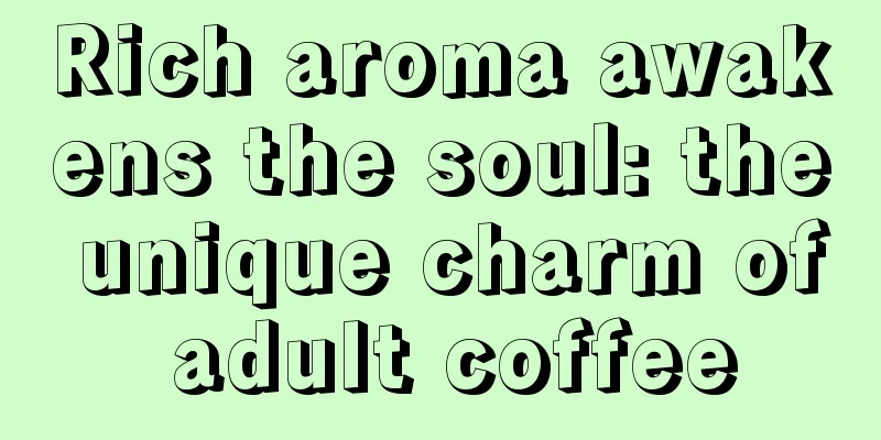 Rich aroma awakens the soul: the unique charm of adult coffee