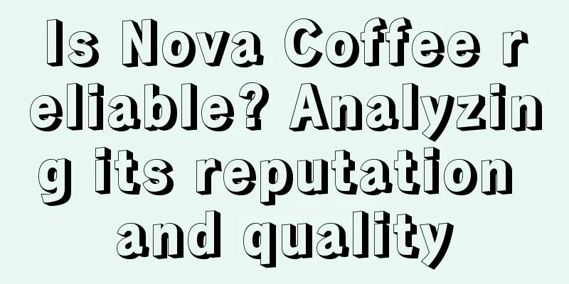 Is Nova Coffee reliable? Analyzing its reputation and quality