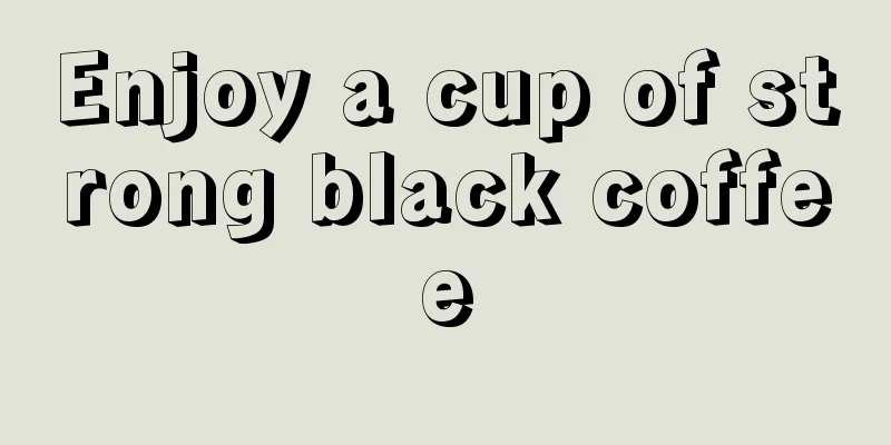 Enjoy a cup of strong black coffee