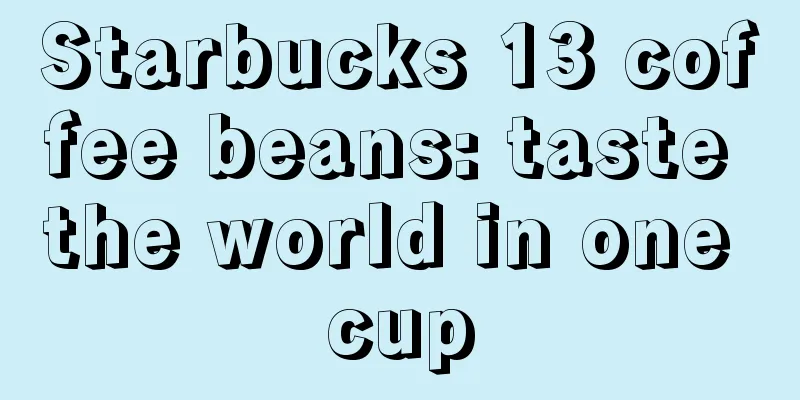 Starbucks 13 coffee beans: taste the world in one cup