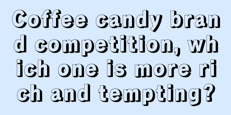 Coffee candy brand competition, which one is more rich and tempting?