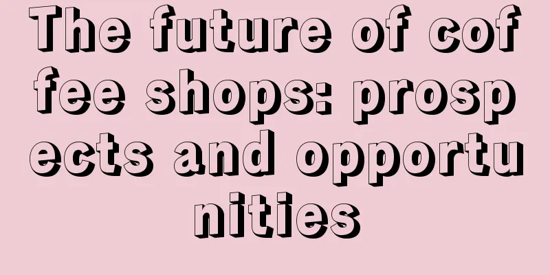The future of coffee shops: prospects and opportunities
