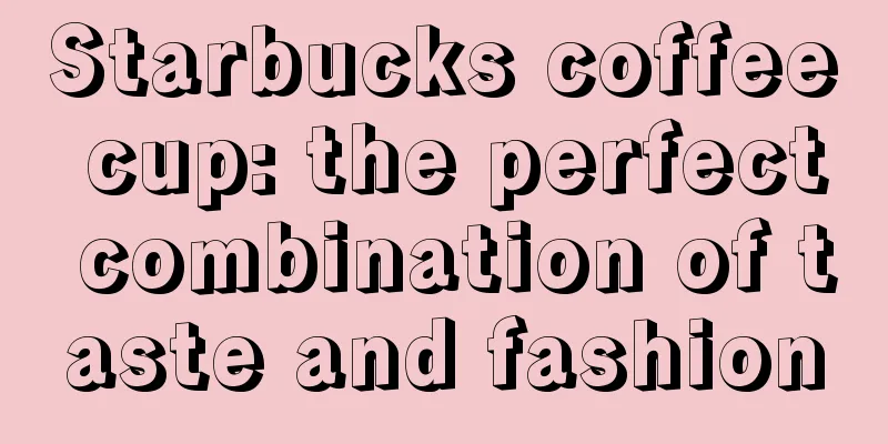 Starbucks coffee cup: the perfect combination of taste and fashion