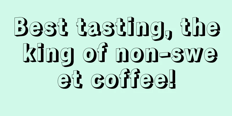Best tasting, the king of non-sweet coffee!