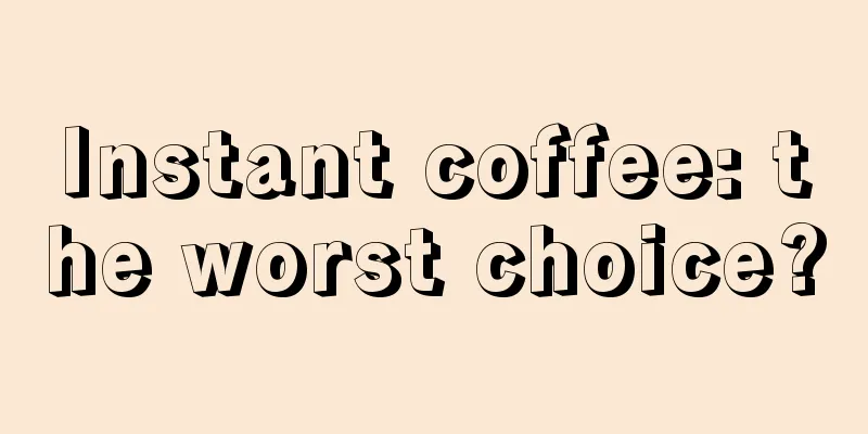 Instant coffee: the worst choice?