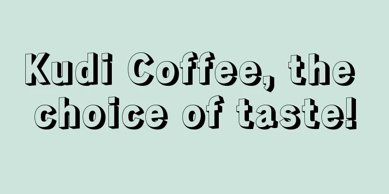 Kudi Coffee, the choice of taste!