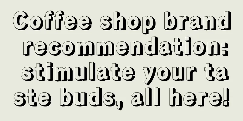 Coffee shop brand recommendation: stimulate your taste buds, all here!