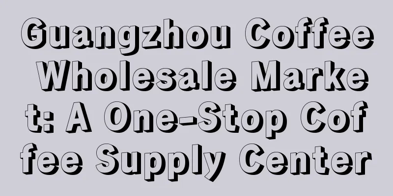 Guangzhou Coffee Wholesale Market: A One-Stop Coffee Supply Center