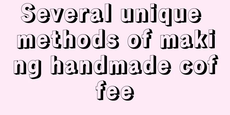 Several unique methods of making handmade coffee