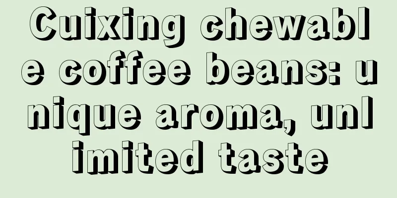 Cuixing chewable coffee beans: unique aroma, unlimited taste