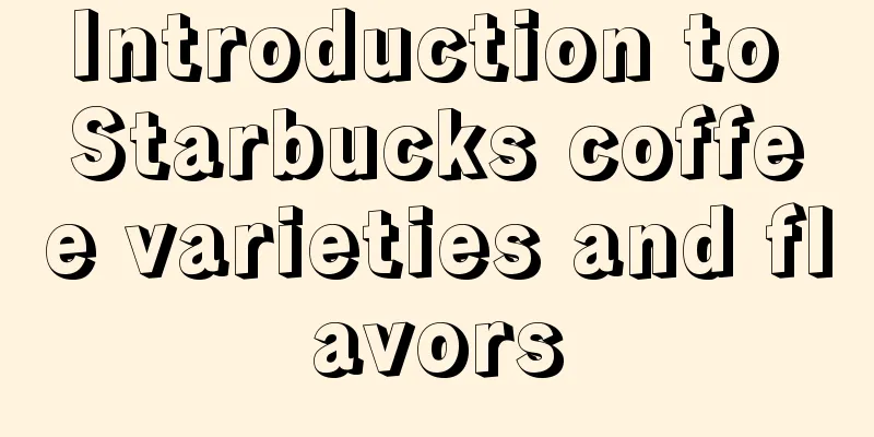 Introduction to Starbucks coffee varieties and flavors