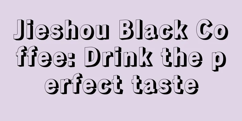 Jieshou Black Coffee: Drink the perfect taste