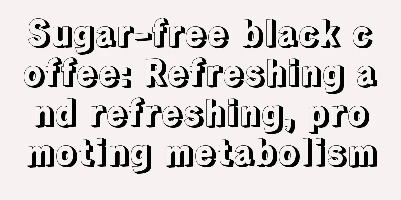 Sugar-free black coffee: Refreshing and refreshing, promoting metabolism