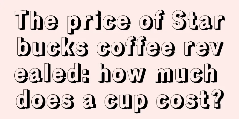 The price of Starbucks coffee revealed: how much does a cup cost?