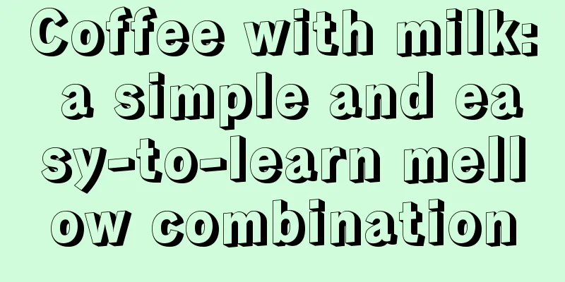 Coffee with milk: a simple and easy-to-learn mellow combination