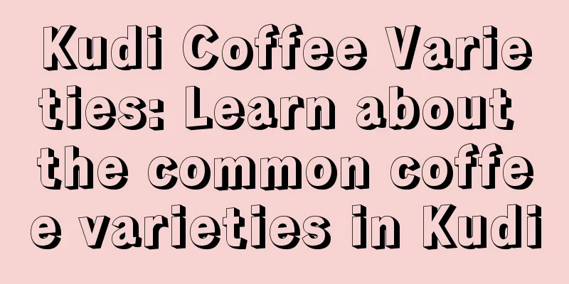 Kudi Coffee Varieties: Learn about the common coffee varieties in Kudi
