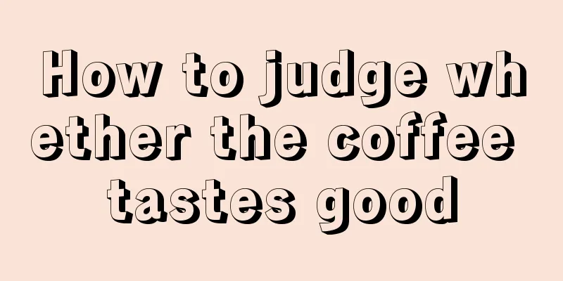 How to judge whether the coffee tastes good
