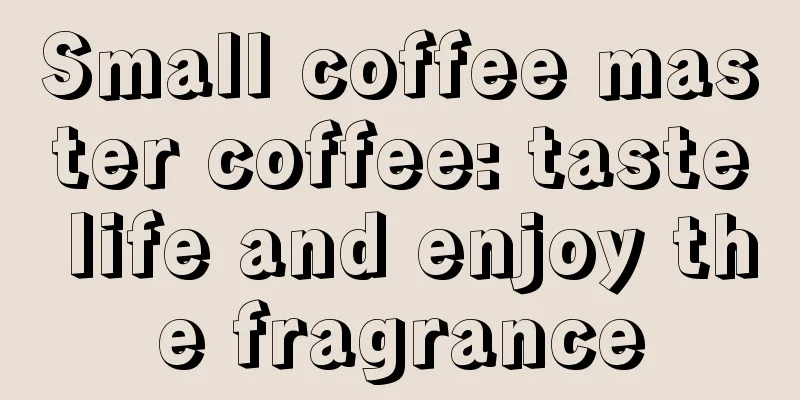 Small coffee master coffee: taste life and enjoy the fragrance