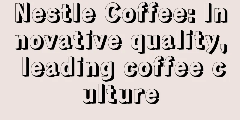 Nestle Coffee: Innovative quality, leading coffee culture