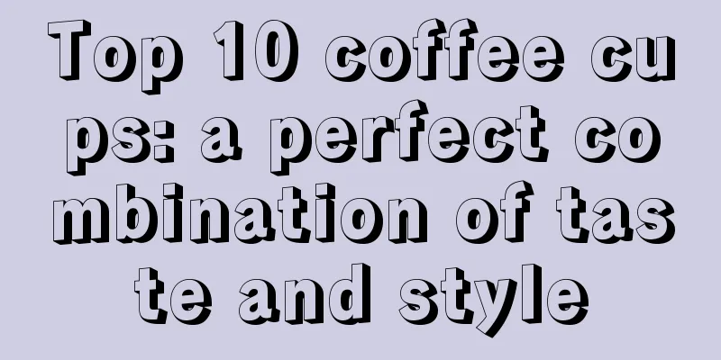 Top 10 coffee cups: a perfect combination of taste and style